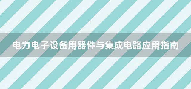 电力电子设备用器件与集成电路应用指南 第4册 其他配套元器件